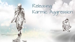 Releasing Karmic Aggression