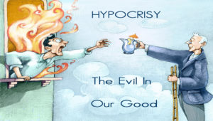 Hypocrisy: The Evil In Our Good