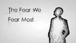 The Fear We Fear Most