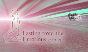 Fasting From Emotions (part 2)