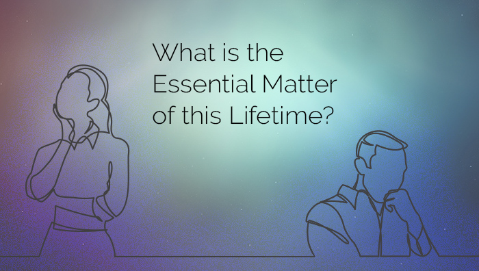 the Essential Matter of a Lifetime