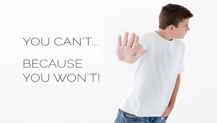 You Can’t Because You Won’t!